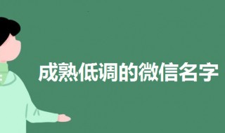 成熟低调的微信名字 成熟低调的微信名字男