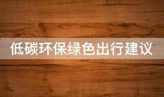 低碳环保绿色出行建议（低碳环保绿色出行建议怎么写）