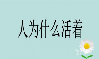 人的一生到底为的什么而活着 人的一生到底为的什么而活着作文