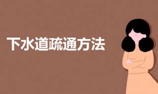 下水道堵了怎样疏通 米饭把下水道堵了怎样疏通