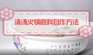 清汤火锅底料怎样做（清汤火锅底料怎样做视频）