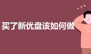 买了新优盘该如何做（新买优盘怎么使用）