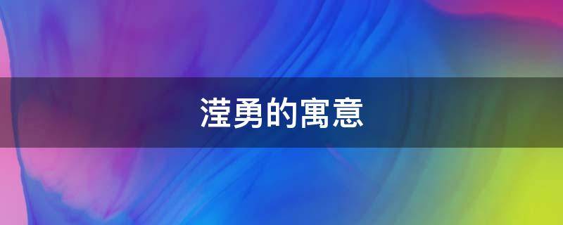 滢勇的寓意 滢的寓意和象征