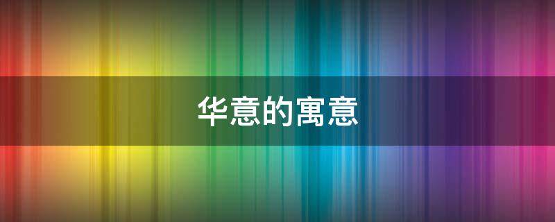 华意的寓意 华的含义和象征