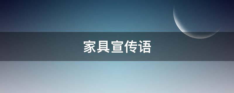家具宣传语（家具宣传语句经典用语大全）