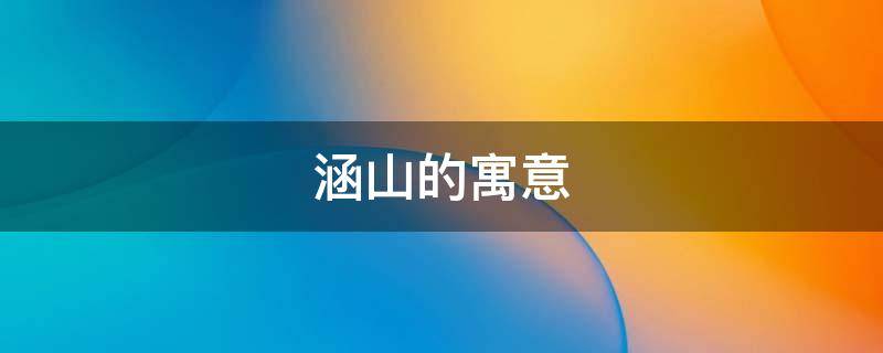 涵山的寓意（涵山的成语）