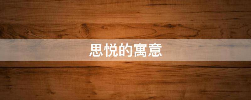 思悦的寓意（悦思的意思）