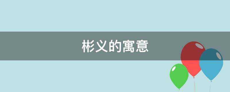 彬义的寓意（远义彬名字寓意）