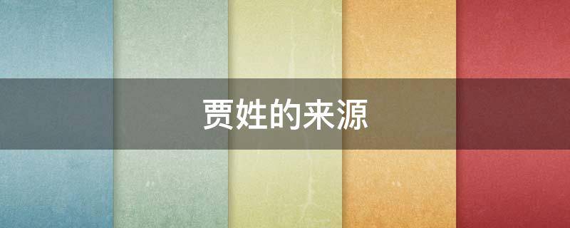 贾姓的来源 贾姓的来源50字