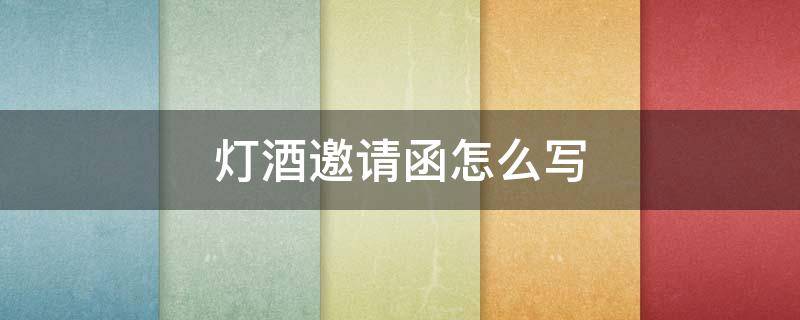 灯酒邀请函怎么写（儿子灯酒邀请函怎么写）