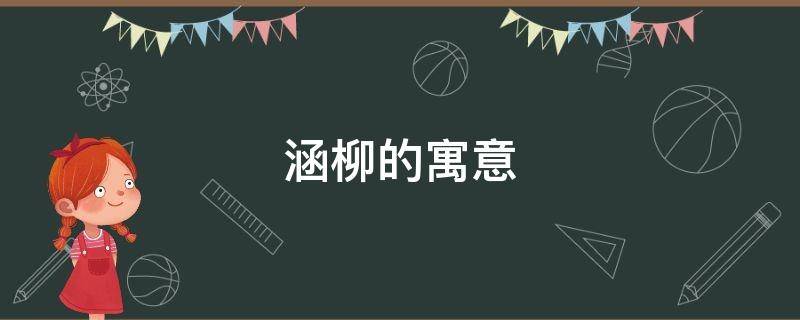 涵柳的寓意（柳含的含义）