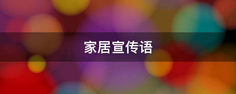家居宣传语 顾家家居宣传语