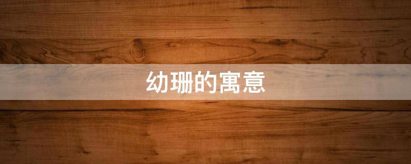 幼珊的寓意 幼珊是什么意思