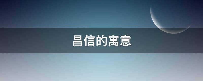 昌信的寓意 兴昌信是什么
