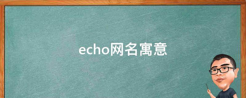 echo网名寓意（echo网名的含义）