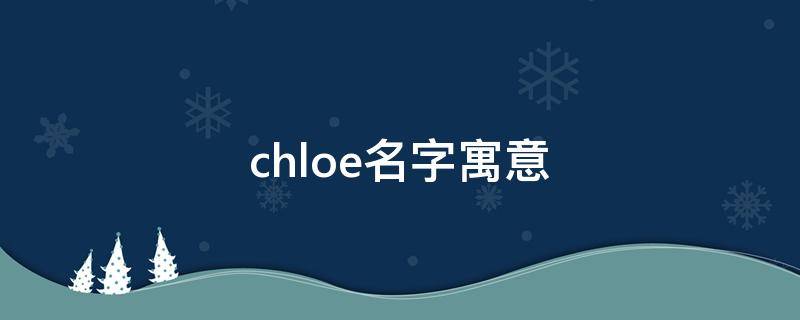 chloe名字寓意 Chloe这个名字