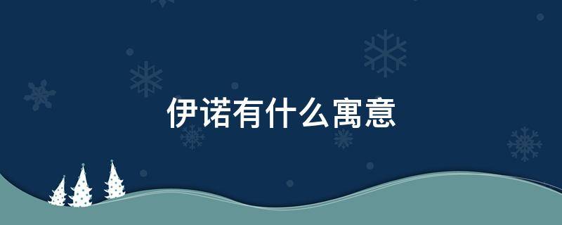伊诺有什么寓意 诺伊的寓意