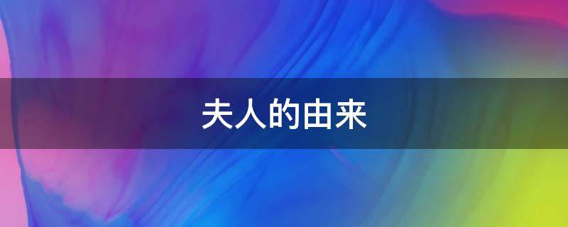 夫人的由来（夫人来自古代）