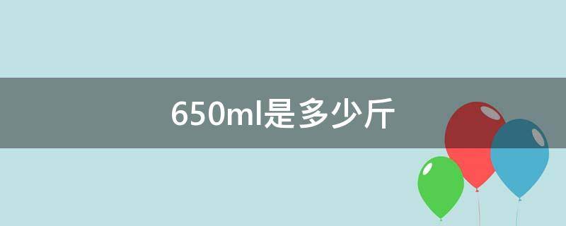 650ml是多少斤（650ml是多少斤白酒）