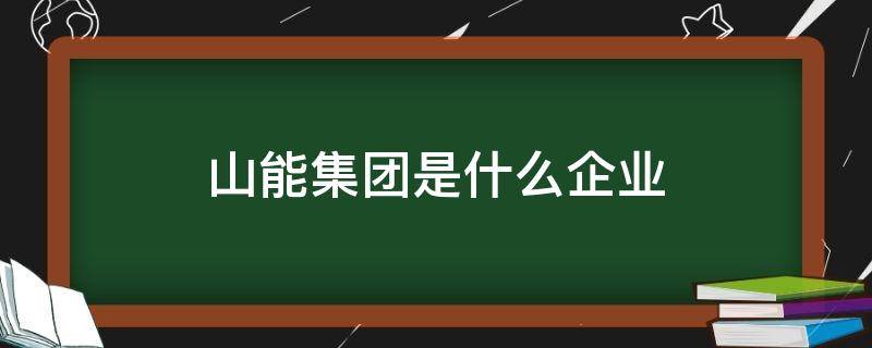 山能集团是什么企业 山能集团是国企还是央企