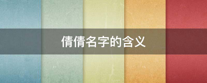 倩倩名字的含义 带倩的气质微信名字