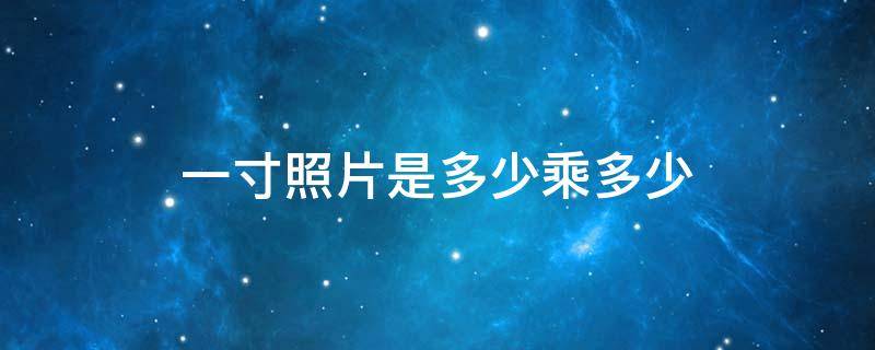 一寸照片是多少乘多少（一寸照片是多少乘多少的规格）