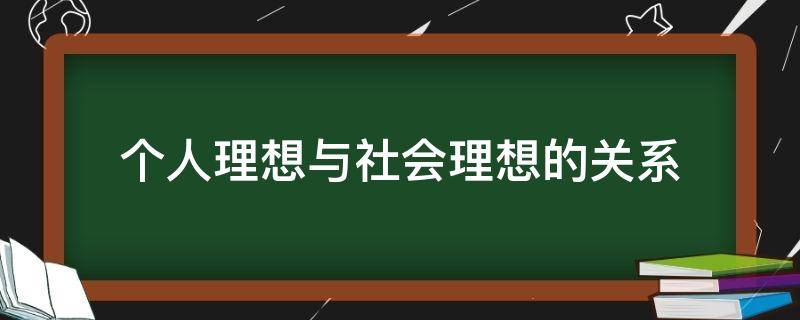 个人理想与社会理想的关系（个人理想与社会理想的关系是怎样的?）