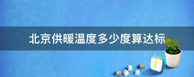 北京供暖温度多少度算达标 2020北京供暖温度标准