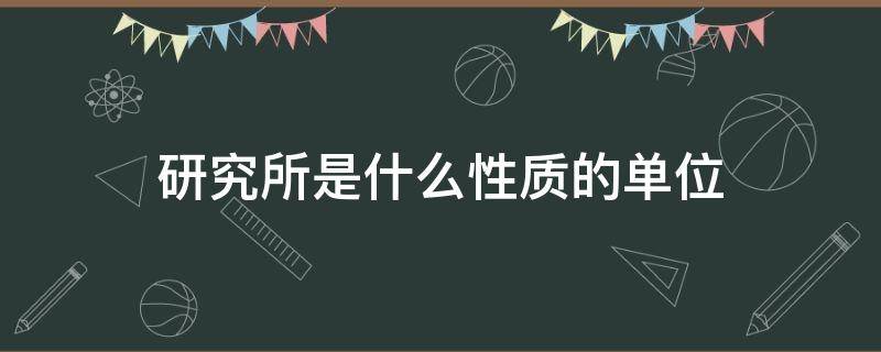 研究所是什么性质的单位（航天研究所是什么性质的单位）