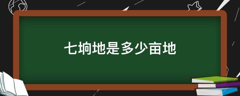 七垧地是多少亩地 七亩地村
