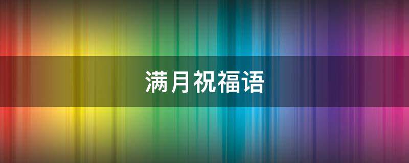 满月祝福语 满月祝福语简短
