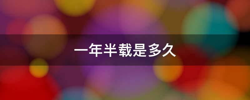 一年半载是多久（一年半载还是一年半载）