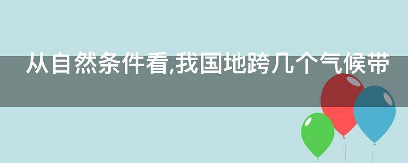 从自然条件看,我国地跨几个气候带（我国地跨哪三个气候带）