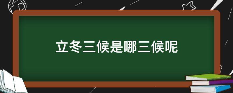 立冬三候是哪三候呢（立冬三候是哪三候呢图片）