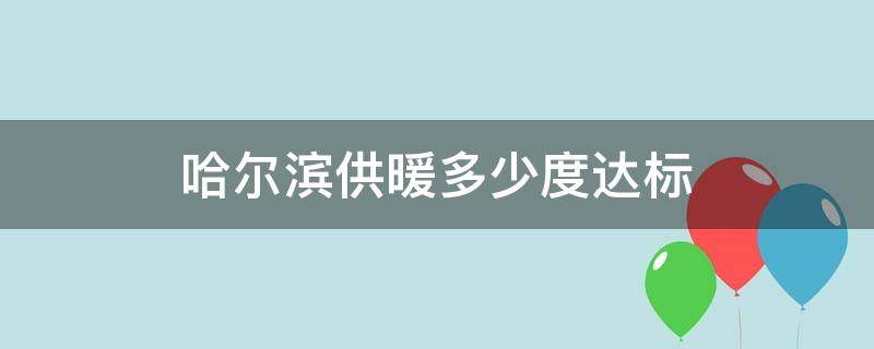 哈尔滨供暖多少度达标 哈尔滨供暖室温正常多少度