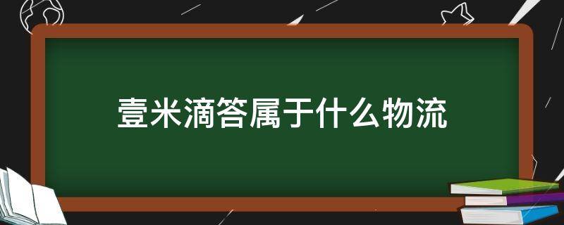 壹米滴答属于什么物流 壹米滴答属于什么物流怎么样