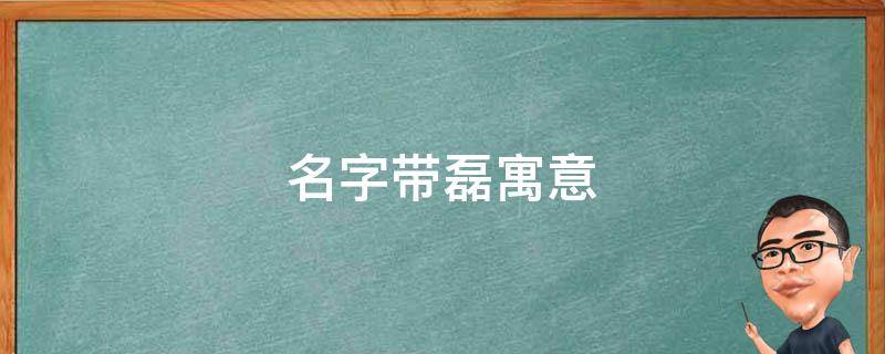 名字带磊寓意 名字带磊寓意好不好