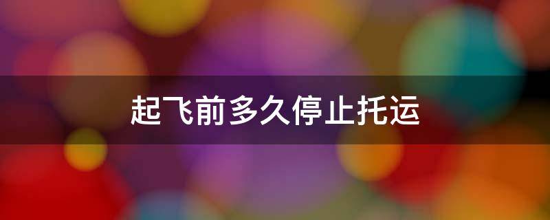 起飞前多久停止托运 大兴机场起飞前多久停止托运