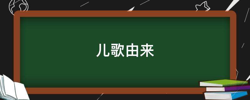 儿歌由来（儿歌儿童歌曲大全）
