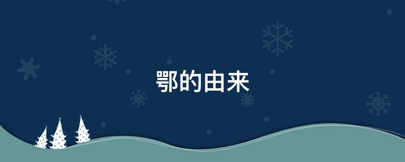 鄂的由来 武汉简称鄂的由来