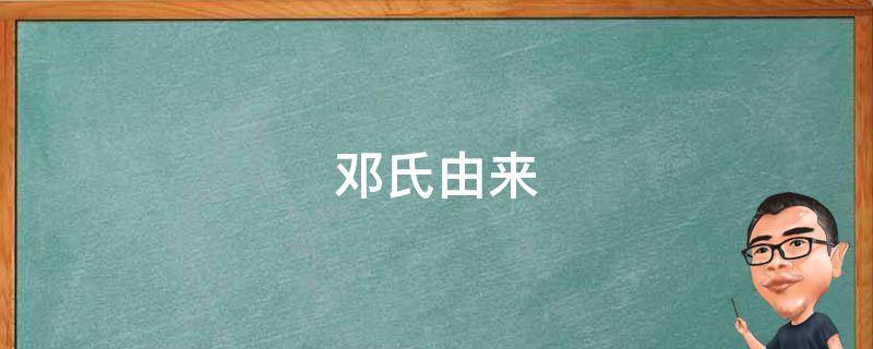 邓氏由来（邓氏由来的思维导图）
