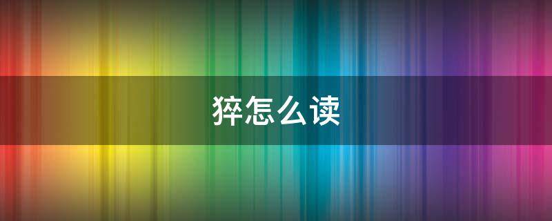 猝怎么读 猱怎么读什么意思