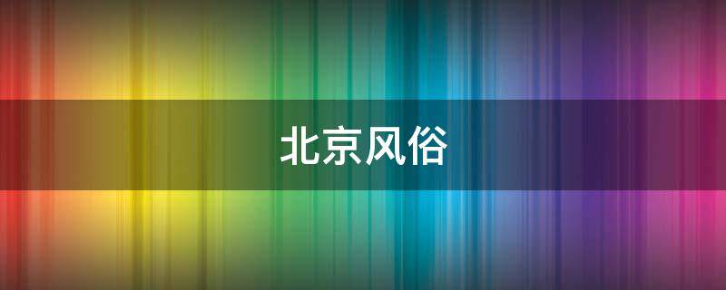 北京风俗（北京风俗图）