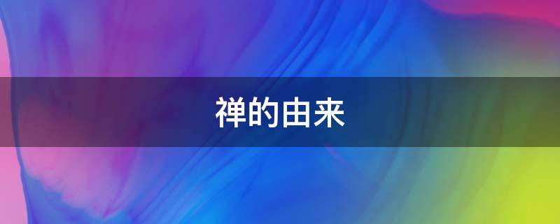 禅的由来 禅的来历和起源